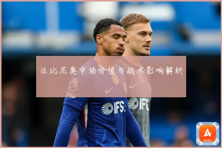 法比尼奥中场价值与战术影响解析