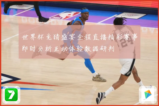 世界杯竞猜盛宴全程直播精彩赛事即时分析互动体验数据研判