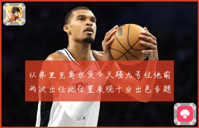 以弗里克奥尔莫今天踢九号位他前两次出任此位置表现十分出色专题观察