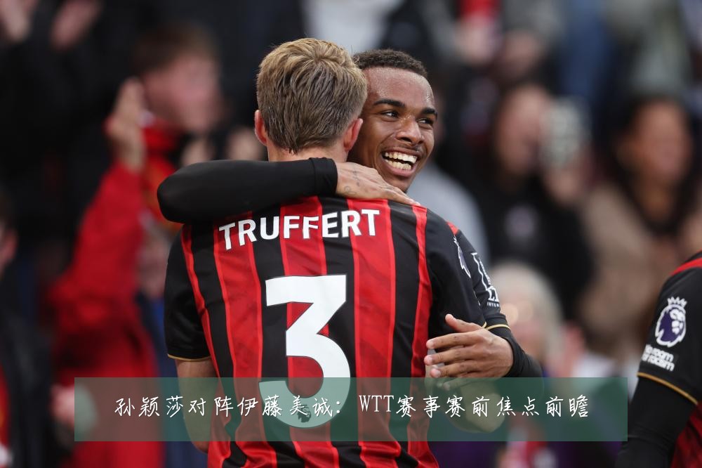 孙颖莎对阵伊藤美诚:WTT赛事赛前焦点前瞻