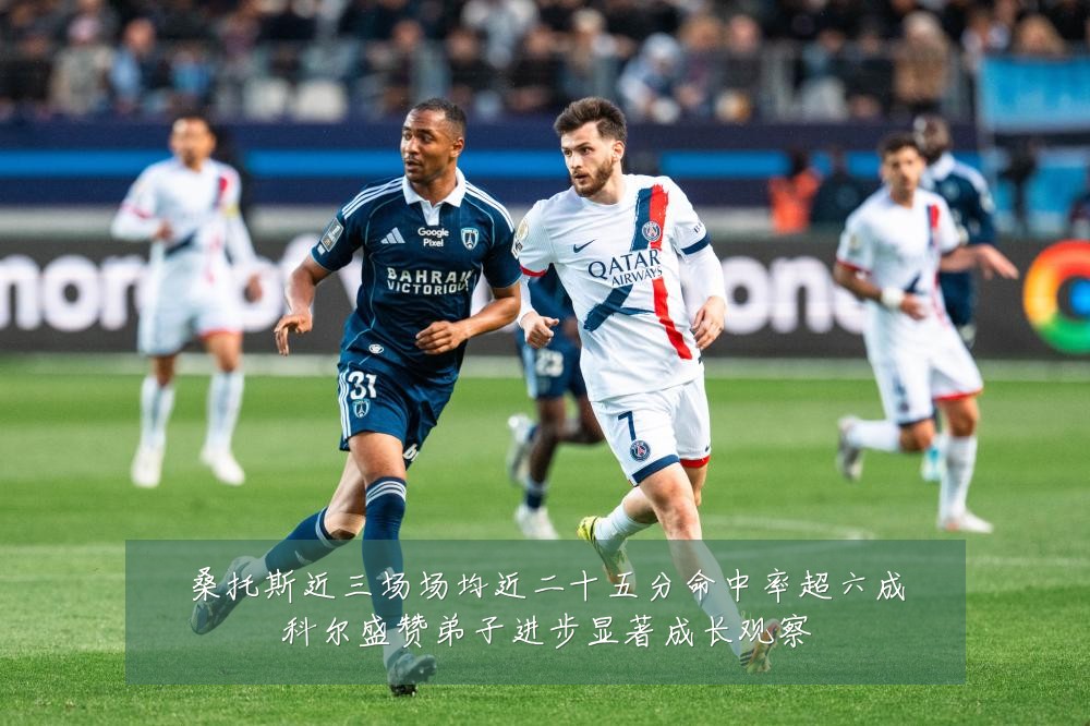 桑托斯近三场场均近二十五分命中率超六成科尔盛赞弟子进步显著成长观察